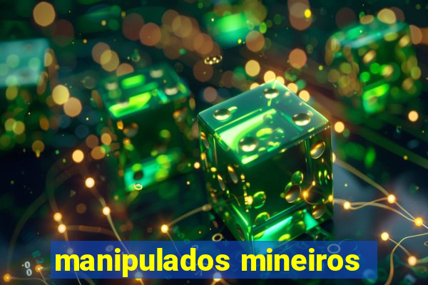 manipulados mineiros